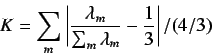 \begin{displaymath}
K = \sum_m \left\vert \frac{\lambda_m}{\sum_m \lambda_m} -
\frac{1}{3} \right\vert / (4/3)
\end{displaymath}