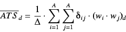 \begin{displaymath}
\overline{ATS}_d = \frac{1}{\Delta} \cdot \sum^{A}_{i=1} \sum^{A}_{j=1} \deltaup_{ij} \cdot (w_i
\cdot w_j)_d
\end{displaymath}