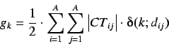 \begin{displaymath}
g_k = \frac{1}{2} \cdot \sum^{A}_{i=1} \sum^{A}_{j=1} \left\vert
CT_{ij} \right\vert \cdot \deltaup(k;d_{ij})
\end{displaymath}