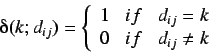 \begin{displaymath}
\deltaup(k;d_{ij}) = \left\{ \begin{array}{lcl}
1 & if & d_{ij} = k \\
0 & if & d_{ij} \neq k
\end{array} \right.
\end{displaymath}