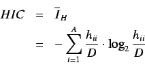 \begin{eqnarray*}
HIC & = & \overline{I}_H \\
& = & - \sum^{A}_{i=1} \frac{h_{ii}}{D} \cdot \log_2
\frac{h_{ii}}{D}
\end{eqnarray*}