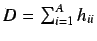 $D = \sum^{A}_{i=1}
h_{ii}$