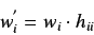 \begin{displaymath}
w^{'}_{i} = w_{i} \cdot h_{ii}
\end{displaymath}