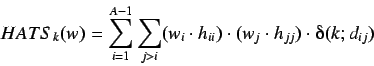 \begin{displaymath}
HATS_k(w) = \sum^{A-1}_{i=1} \sum_{j>i} (w_i \cdot h_{ii})
\cdot (w_j \cdot h_{jj}) \cdot \deltaup(k;d_{ij})
\end{displaymath}