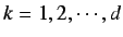 $k = 1, 2, \cdots, d$