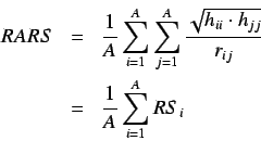 \begin{eqnarray*}
RARS & = & \frac{1}{A} \sum_{i=1}^{A} \sum_{j=1}^{A}
\frac{\...
...dot h_{jj}}}{r_{ij}} \\
& = & \frac{1}{A} \sum_{i=1}^{A} RS_i
\end{eqnarray*}