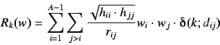 \begin{displaymath}
R_k(w) = \sum^{A-1}_{i=1} \sum_{j>i} \frac{\sqrt{h_{ii} \cdot
h_{jj}}}{r_{ij}} w_i
\cdot w_j \cdot \deltaup(k;d_{ij})
\end{displaymath}